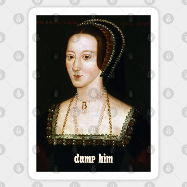 Advice from Anne Boleyn: Dump Him Sticker by Xanaduriffic